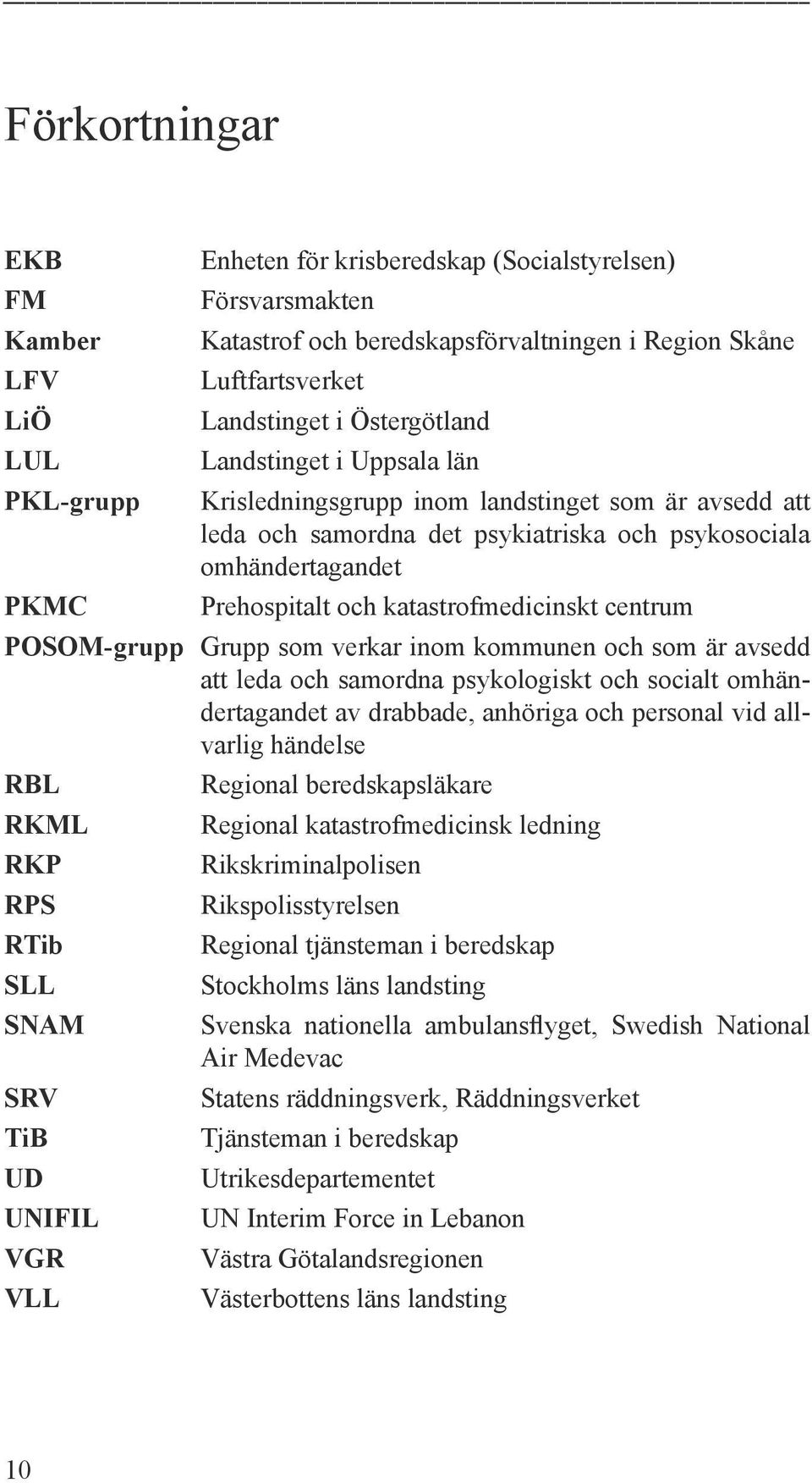 centrum POSOM-grupp Grupp som verkar inom kommunen och som är avsedd att leda och samordna psykologiskt och socialt omhändertagandet av drabbade, anhöriga och personal vid allvarlig händelse RBL RKML