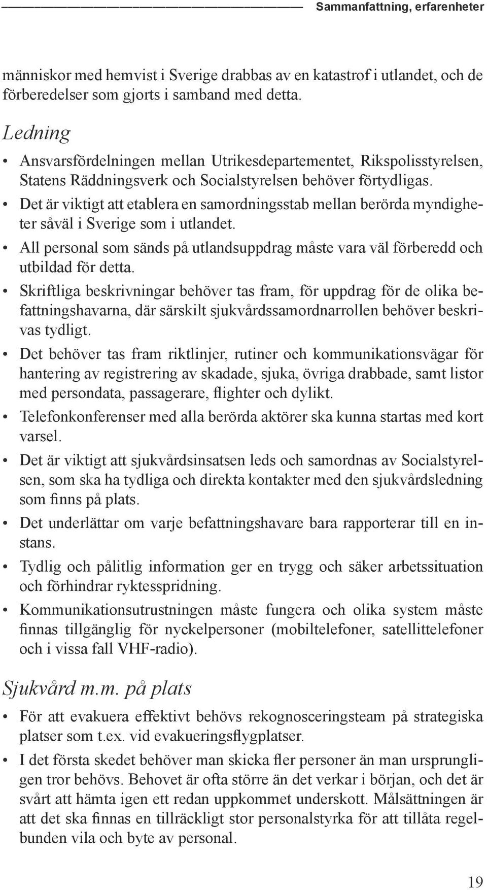 Det är viktigt att etablera en samordningsstab mellan berörda myndigheter såväl i Sverige som i utlandet. All personal som sänds på utlandsuppdrag måste vara väl förberedd och utbildad för detta.