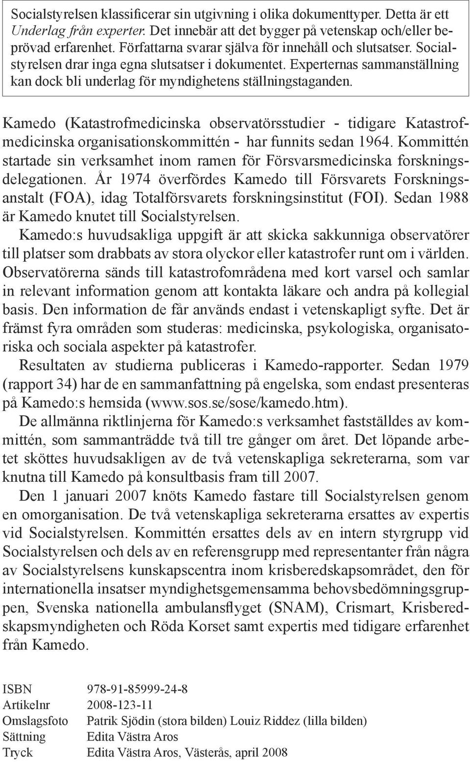 Kamedo (Katastrofmedicinska observatörsstudier - tidigare Katastrofmedicinska organisationskommittén - har funnits sedan 1964.