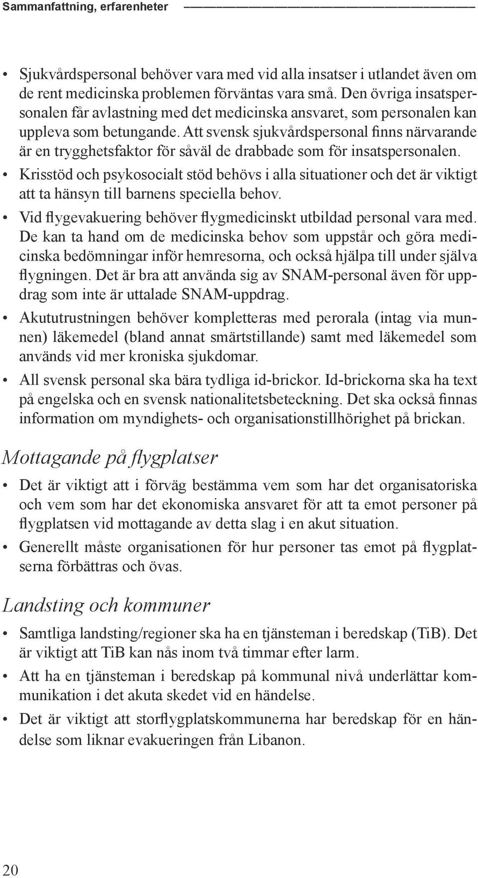 Att svensk sjukvårdspersonal finns närvarande är en trygghetsfaktor för såväl de drabbade som för insatspersonalen.