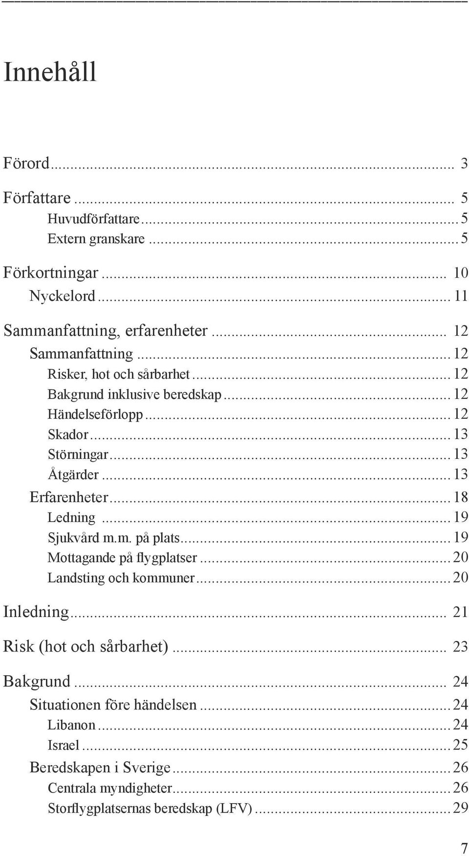 .. 13 Erfarenheter... 18 Ledning... 19 Sjukvård m.m. på plats... 19 Mottagande på flygplatser... 20 Landsting och kommuner... 20 Inledning.