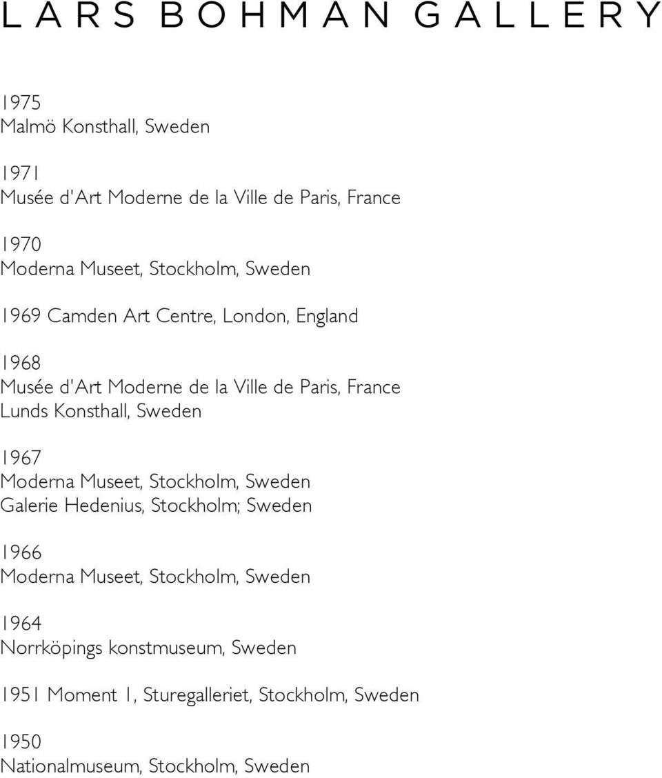 Lunds Konsthall, Sweden 1967 Galerie Hedenius, Stockholm; Sweden 1966 1964 Norrköpings