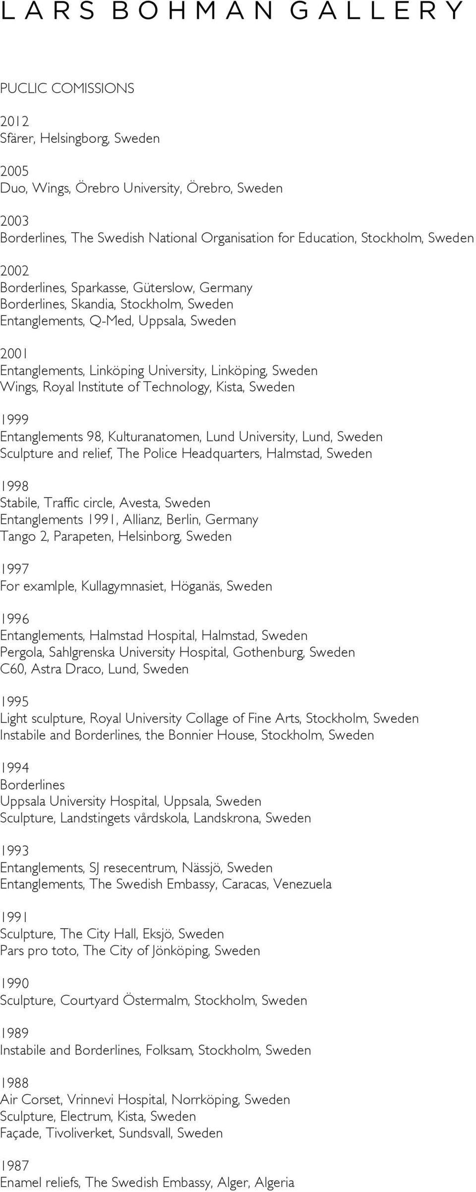 Institute of Technology, Kista, Sweden 1999 Entanglements 98, Kulturanatomen, Lund University, Lund, Sweden Sculpture and relief, The Police Headquarters, Halmstad, Sweden 1998 Stabile, Traffic