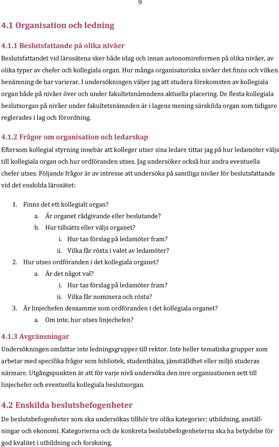 I undersökningen väljer jag att studera förekomsten av kollegiala organ både på nivåer över och under fakultetsnämndens aktuella placering.