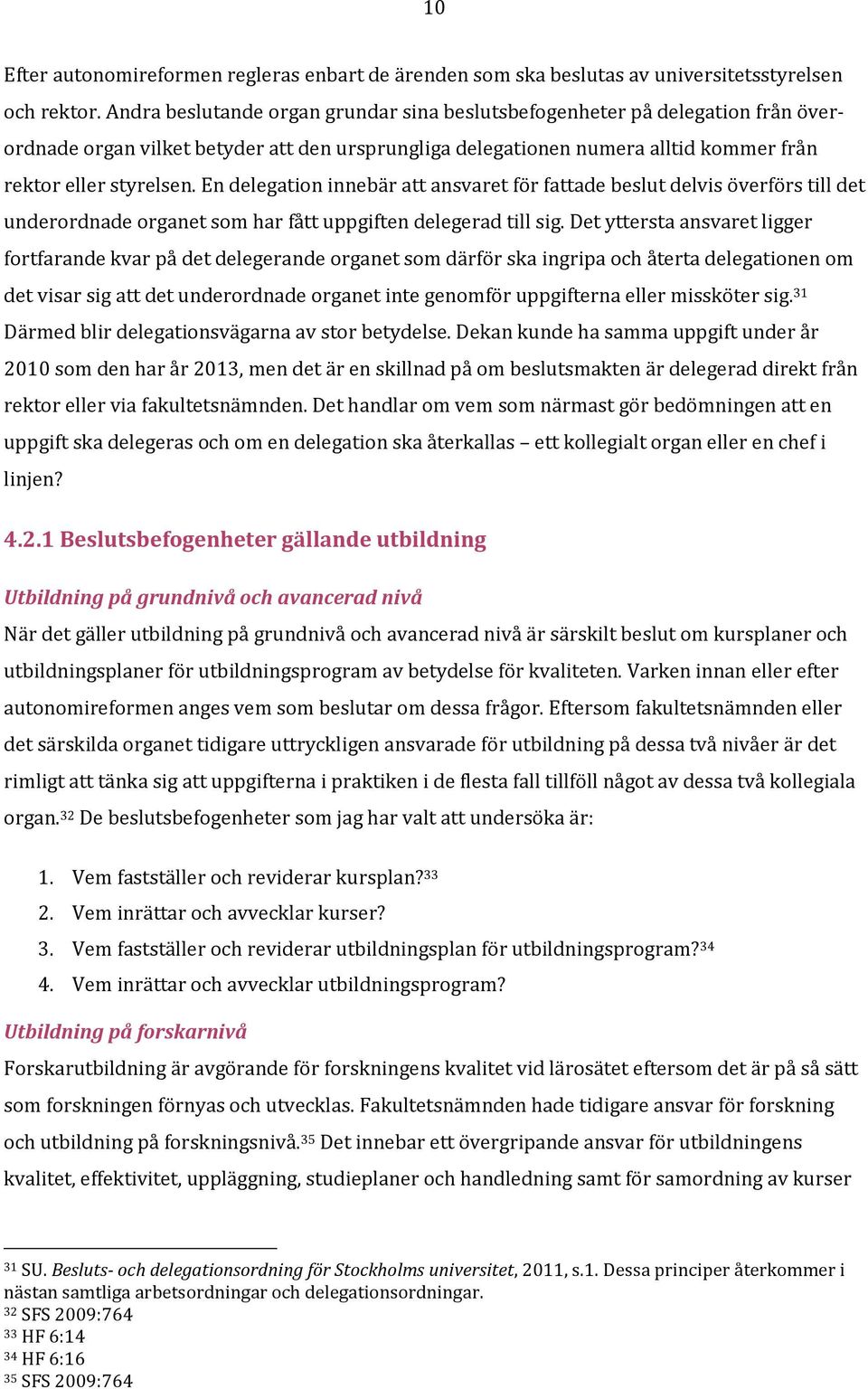 En delegation innebär att ansvaret för fattade beslut delvis överförs till det underordnade organet som har fått uppgiften delegerad till sig.