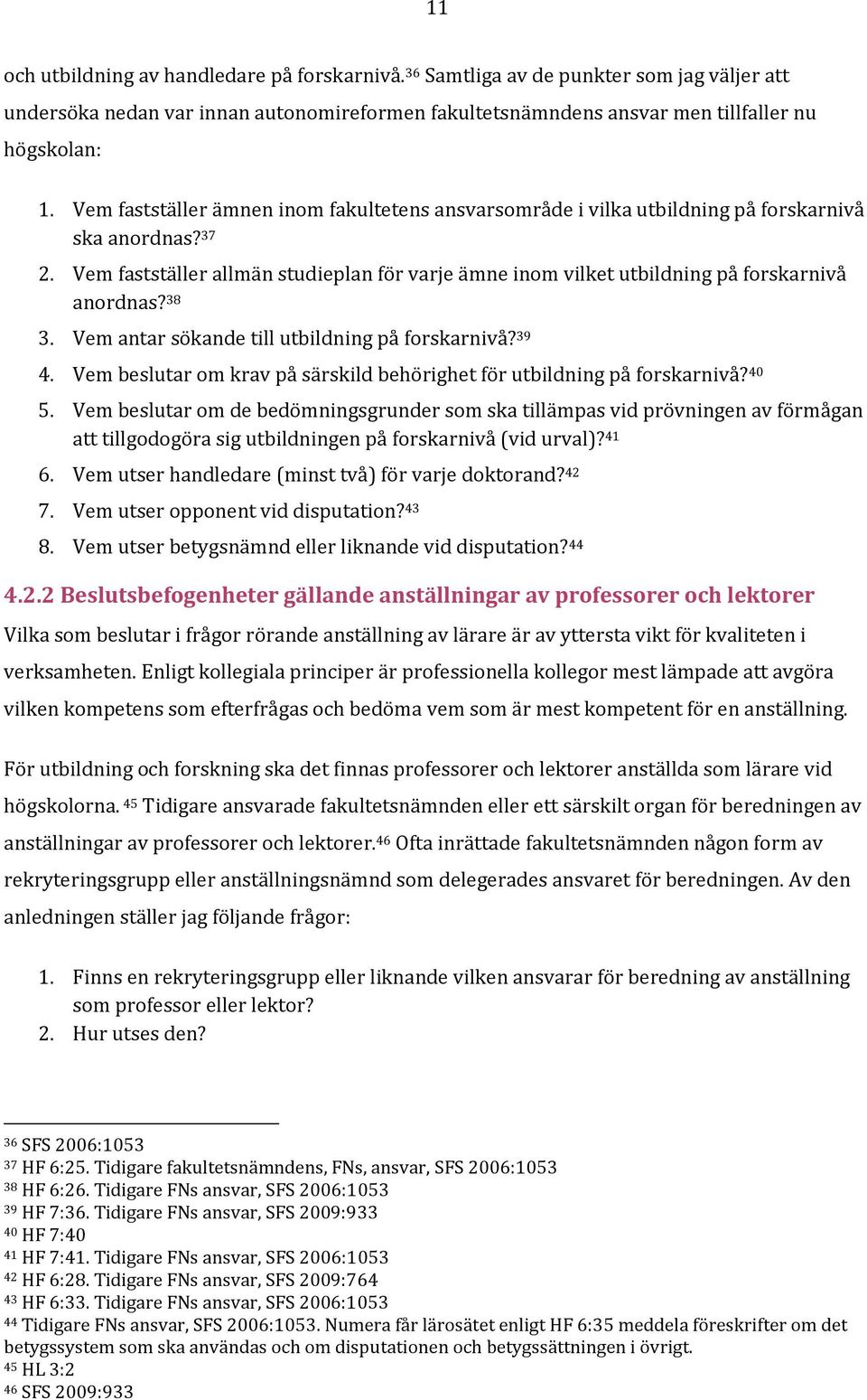 Vem fastställer allmän studieplan för varje ämne inom vilket utbildning på forskarnivå anordnas? 38 3. Vem antar sökande till utbildning på forskarnivå? 39 4.