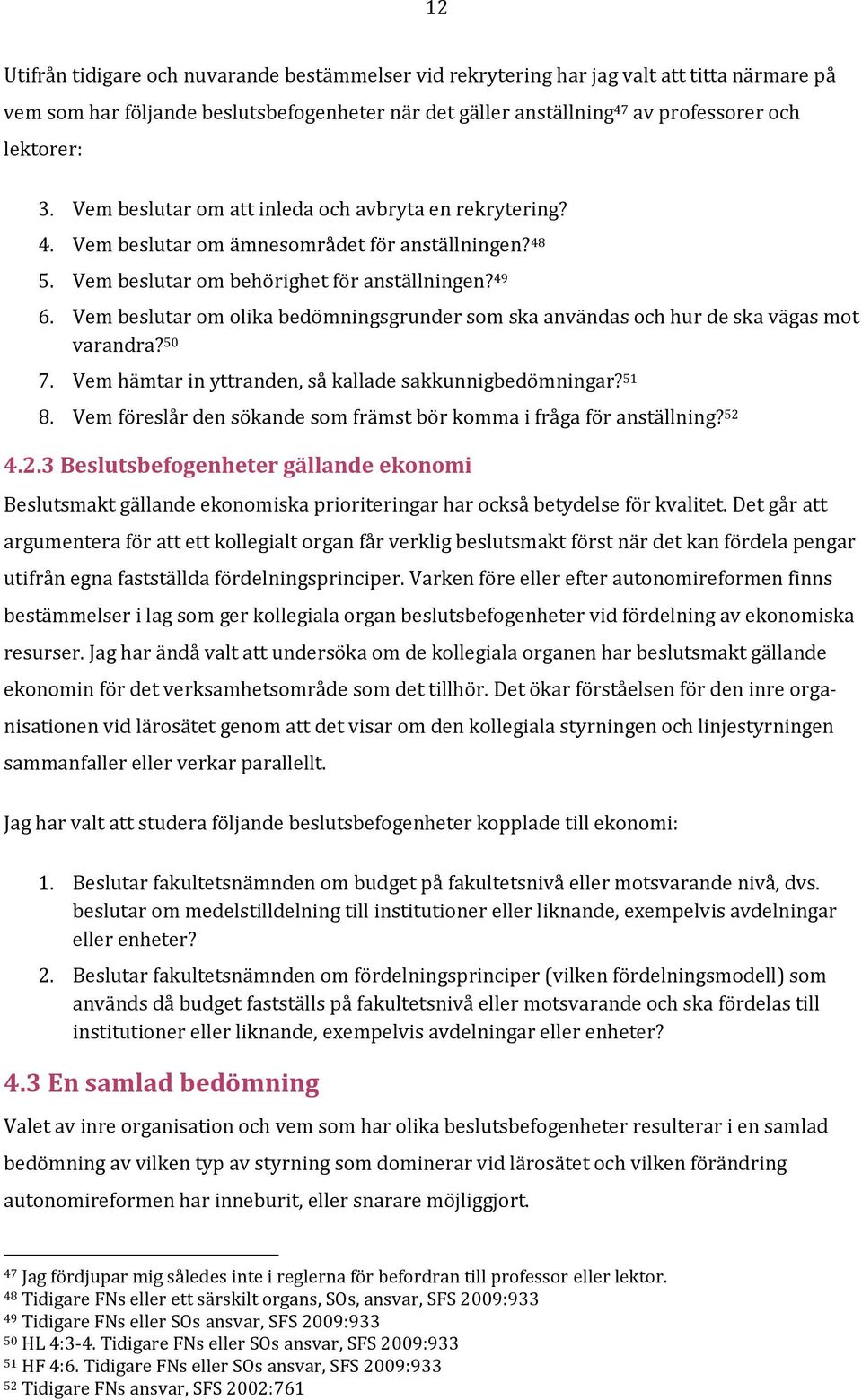 Vem beslutar om olika bedömningsgrunder som ska användas och hur de ska vägas mot varandra? 50 7. Vem hämtar in yttranden, så kallade sakkunnigbedömningar? 51 8.