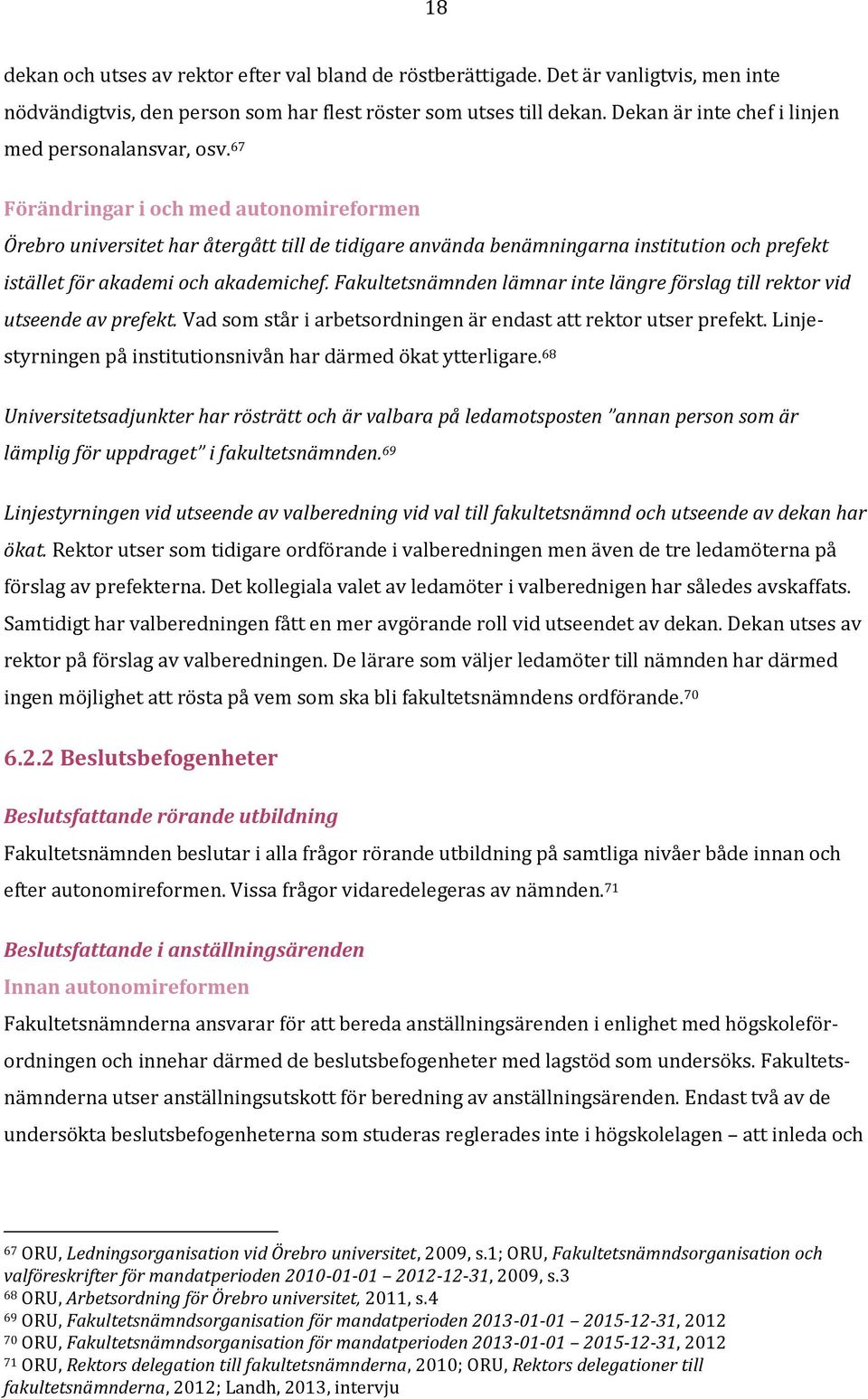 67 Förändringar i och med autonomireformen Örebro universitet har återgått till de tidigare använda benämningarna institution och prefekt istället för akademi och akademichef.