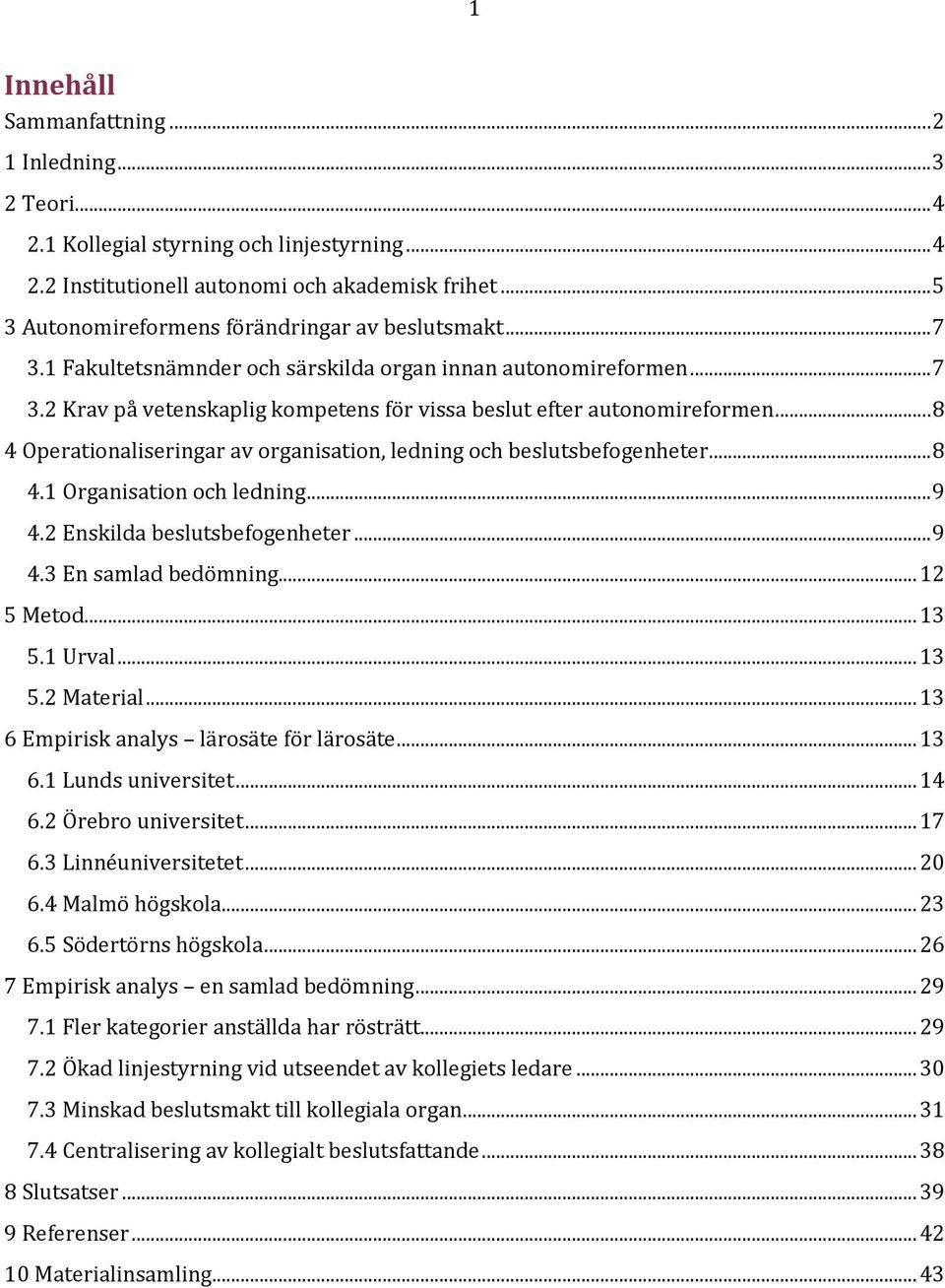 .. 8 4 Operationaliseringar av organisation, ledning och beslutsbefogenheter... 8 4.1 Organisation och ledning... 9 4.2 Enskilda beslutsbefogenheter... 9 4.3 En samlad bedömning... 12 5 Metod... 13 5.