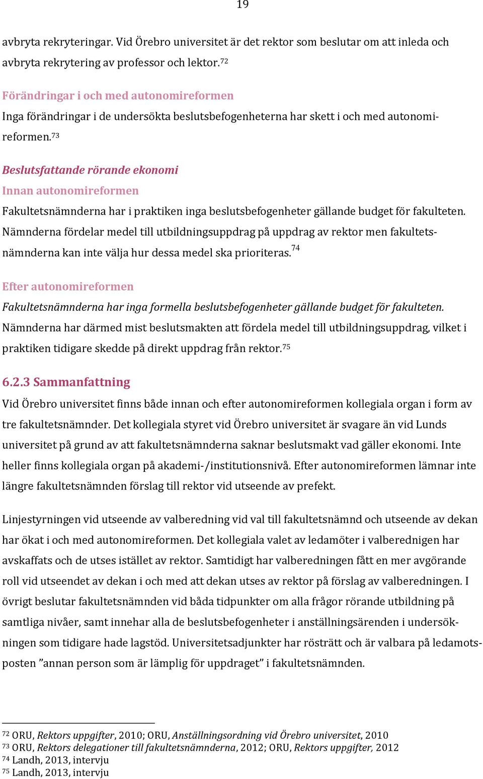 73 Beslutsfattande rörande ekonomi Innan autonomireformen Fakultetsnämnderna har i praktiken inga beslutsbefogenheter gällande budget för fakulteten.