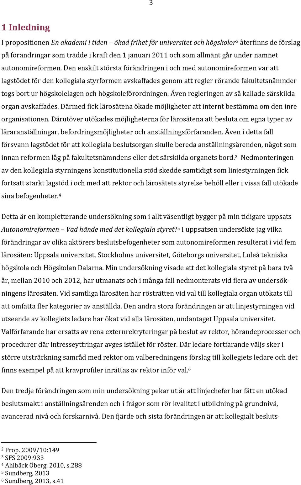 Den enskilt största förändringen i och med autonomireformen var att lagstödet för den kollegiala styrformen avskaffades genom att regler rörande fakultetsnämnder togs bort ur högskolelagen och