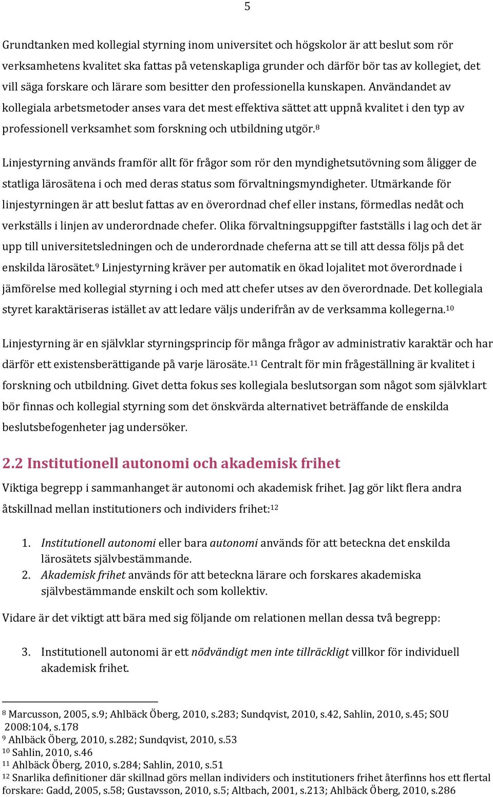 Användandet av kollegiala arbetsmetoder anses vara det mest effektiva sättet att uppnå kvalitet i den typ av professionell verksamhet som forskning och utbildning utgör.