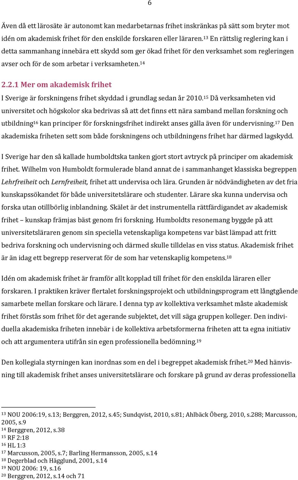 2.1 Mer om akademisk frihet I Sverige är forskningens frihet skyddad i grundlag sedan år 2010.