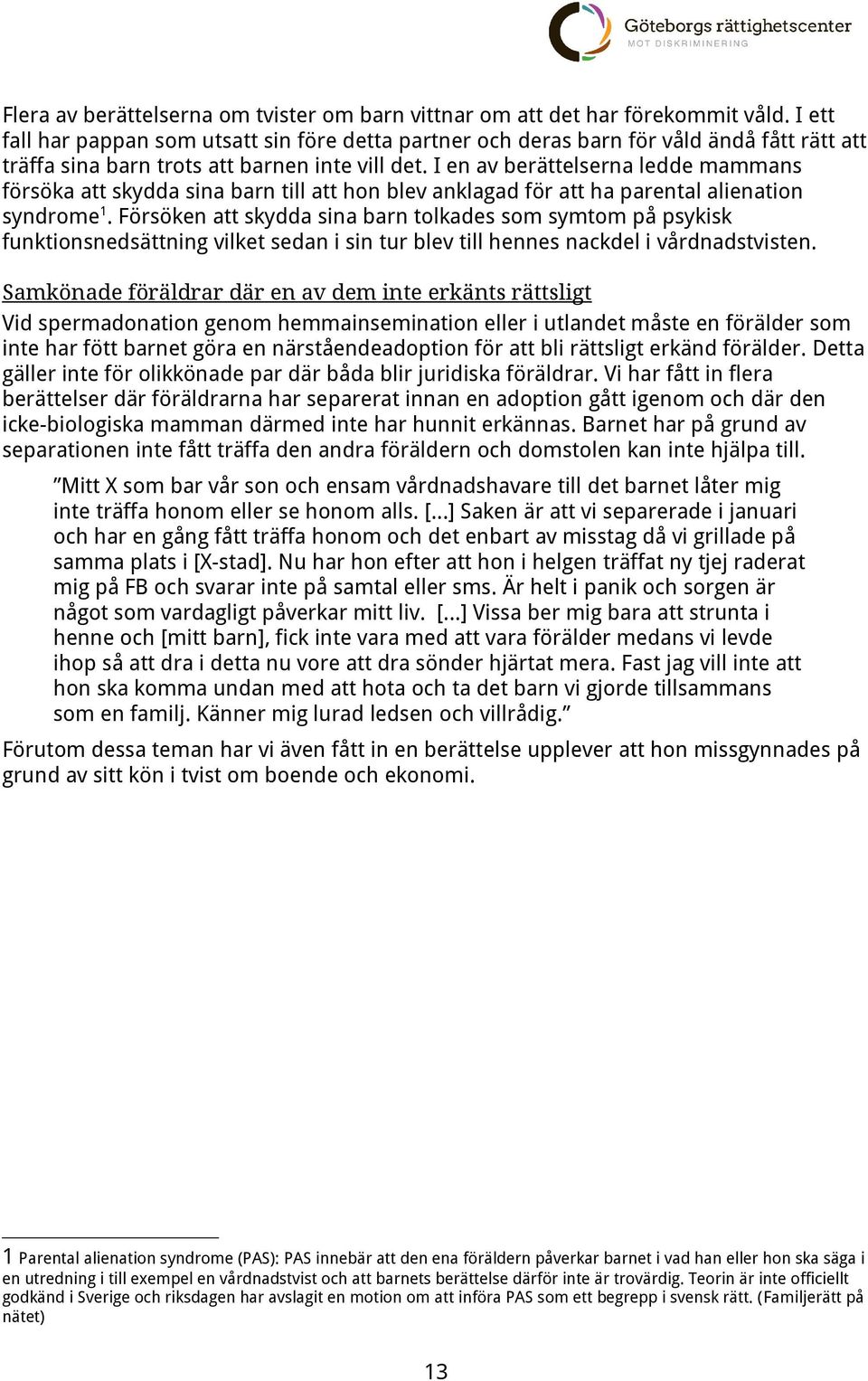 I en av berättelserna ledde mammans försöka att skydda sina barn till att hon blev anklagad för att ha parental alienation syndrome 1.