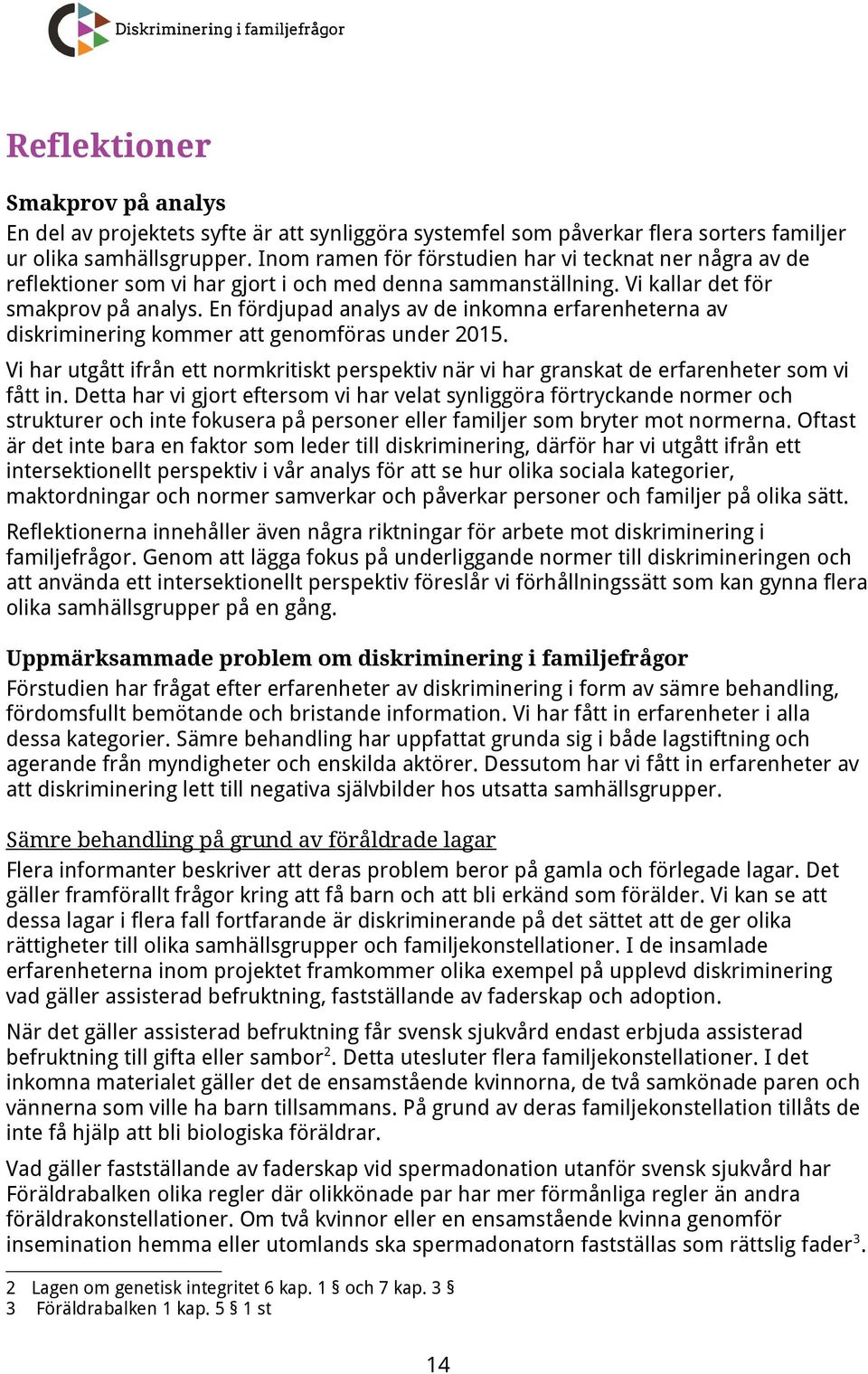 En fördjupad analys av de inkomna erfarenheterna av diskriminering kommer att genomföras under 2015. Vi har utgått ifrån ett normkritiskt perspektiv när vi har granskat de erfarenheter som vi fått in.