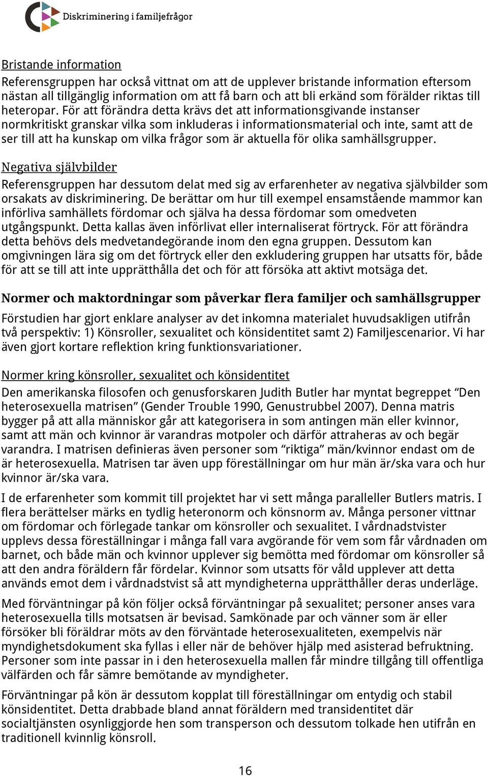 För att förändra detta krävs det att informationsgivande instanser normkritiskt granskar vilka som inkluderas i informationsmaterial och inte, samt att de ser till att ha kunskap om vilka frågor som