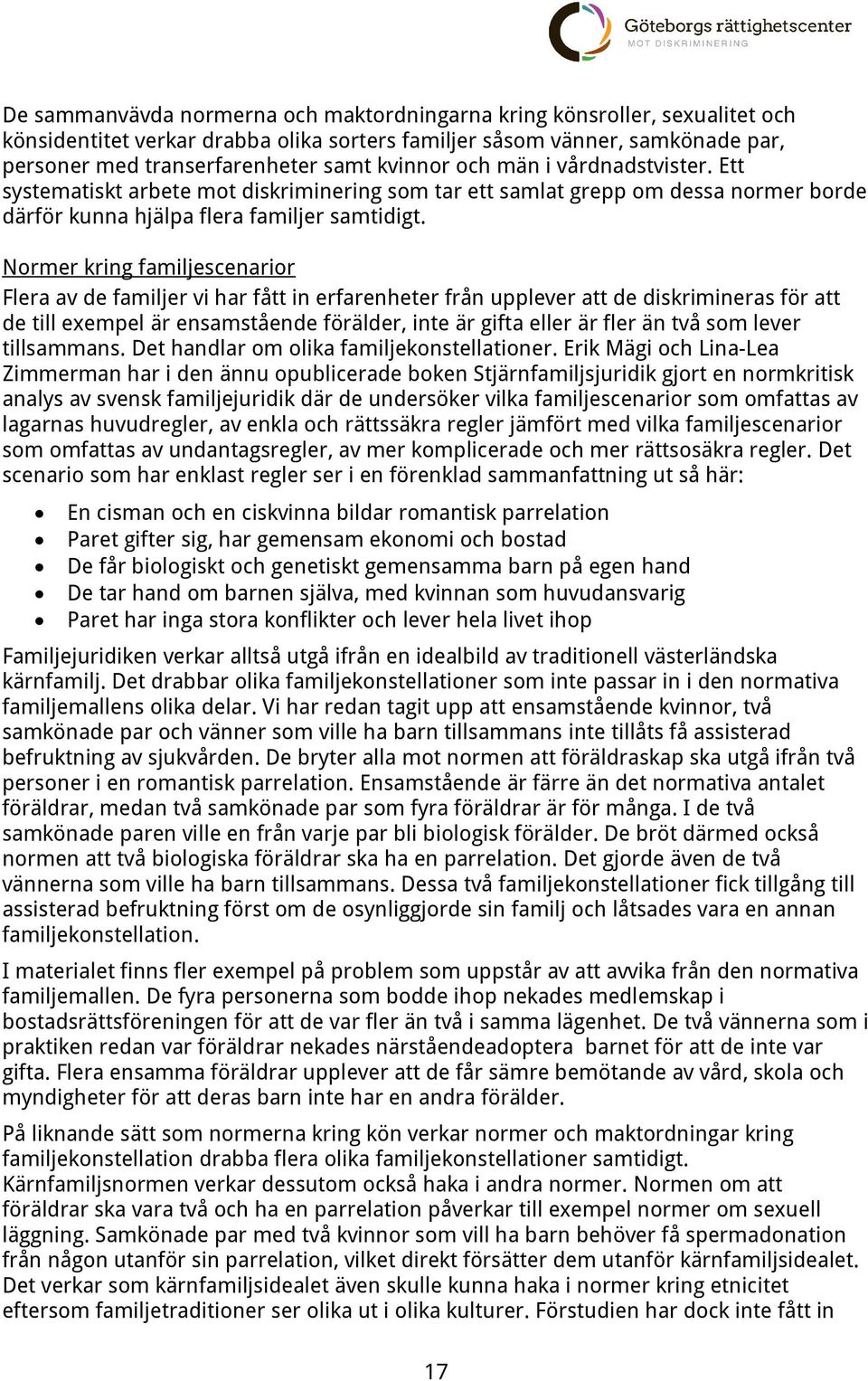 Normer kring familjescenarior Flera av de familjer vi har fått in erfarenheter från upplever att de diskrimineras för att de till exempel är ensamstående förälder, inte är gifta eller är fler än två