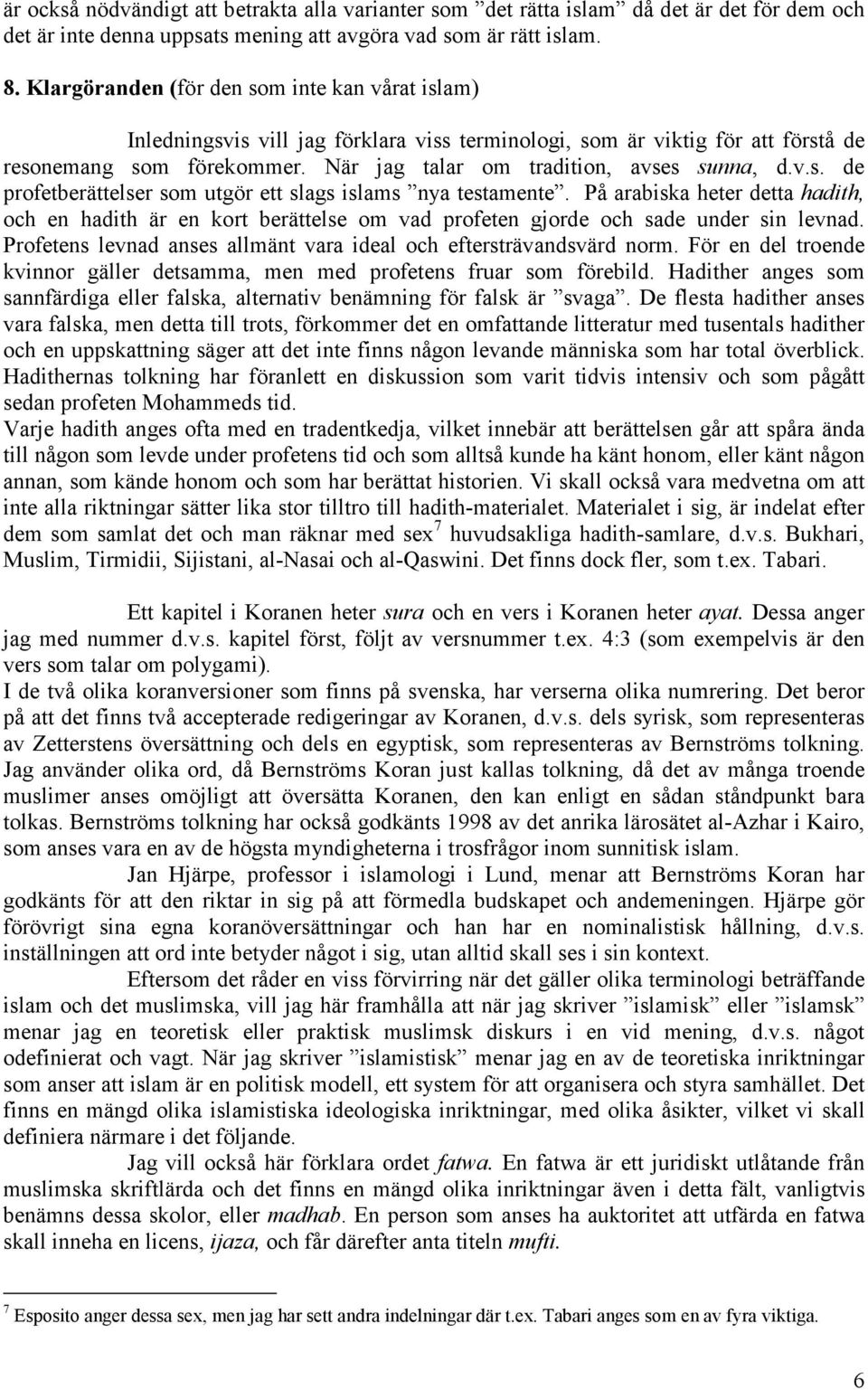 v.s. de profetberättelser som utgör ett slags islams nya testamente. På arabiska heter detta hadith, och en hadith är en kort berättelse om vad profeten gjorde och sade under sin levnad.