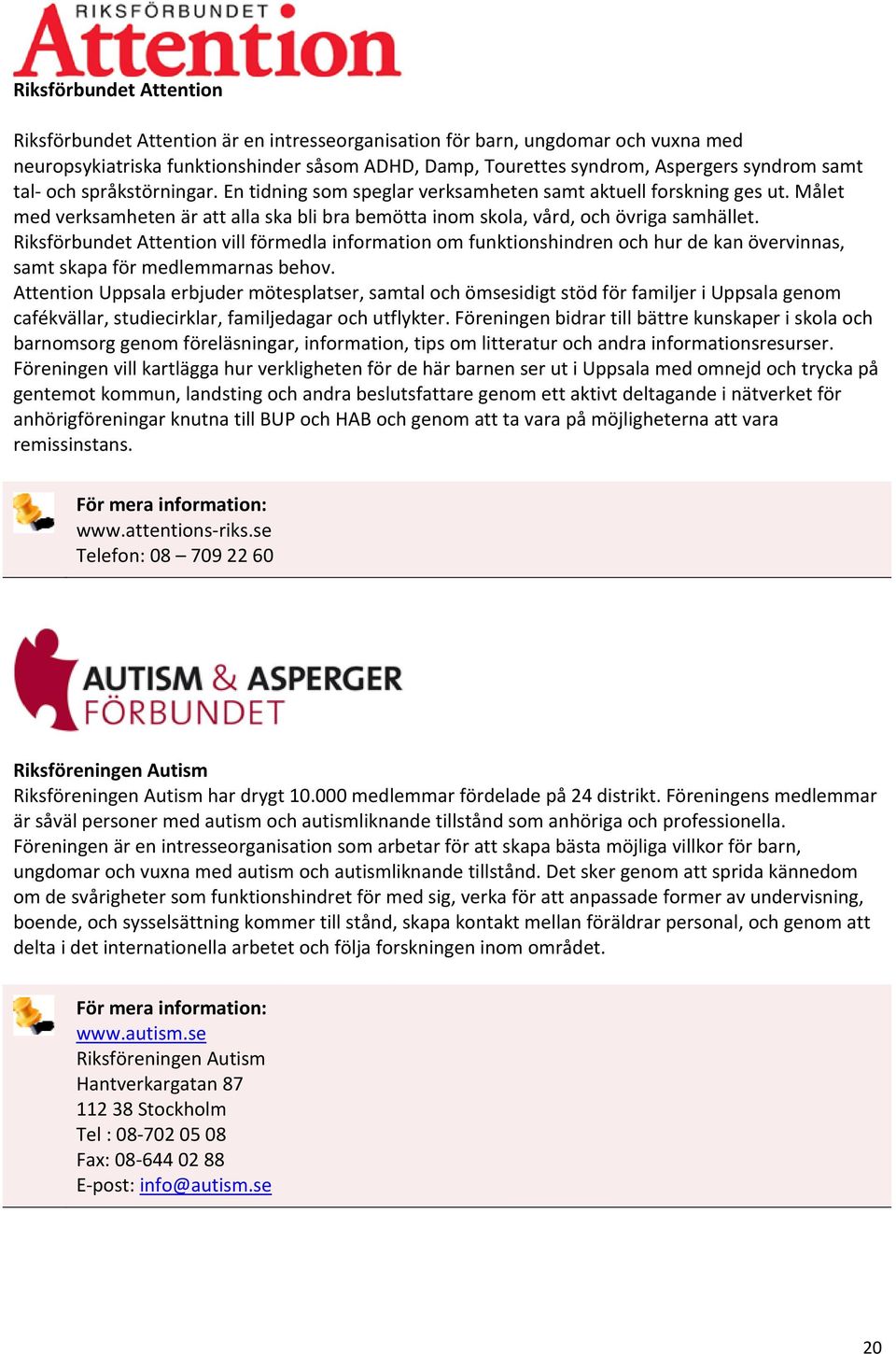 Riksförbundet Attention vill förmedla information om funktionshindren och hur de kan övervinnas, samt skapa för medlemmarnas behov.