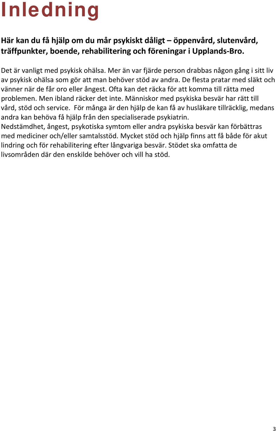 Ofta kan det räcka för att komma till rätta med problemen. Men ibland räcker det inte. Människor med psykiska besvär har rätt till vård, stöd och service.