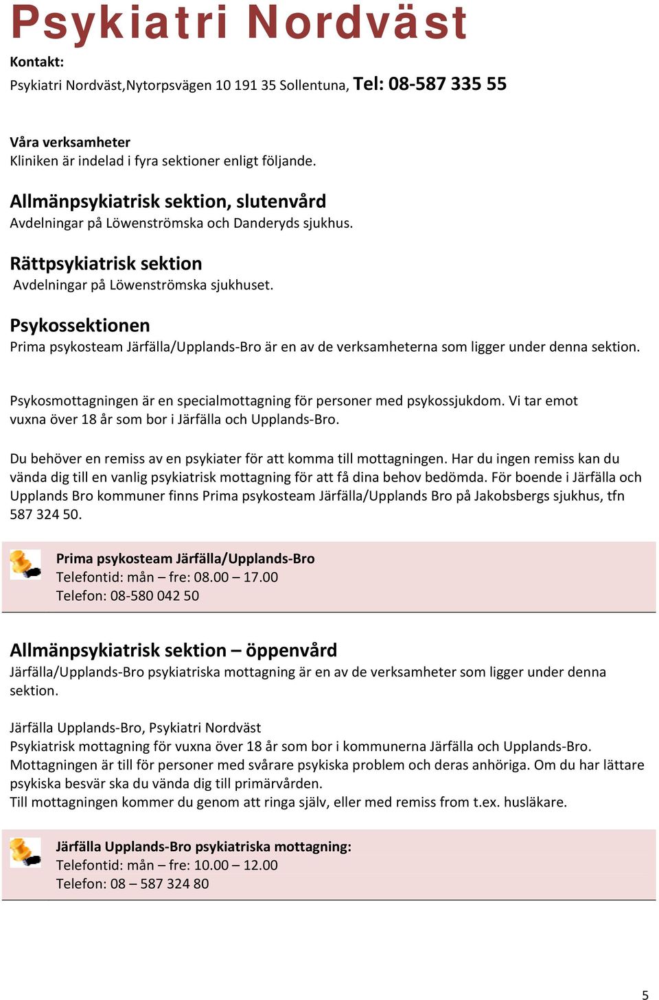 Psykossektionen Prima psykosteam Järfälla/Upplands Bro är en av de verksamheterna som ligger under denna sektion. Psykosmottagningen är en specialmottagning för personer med psykossjukdom.