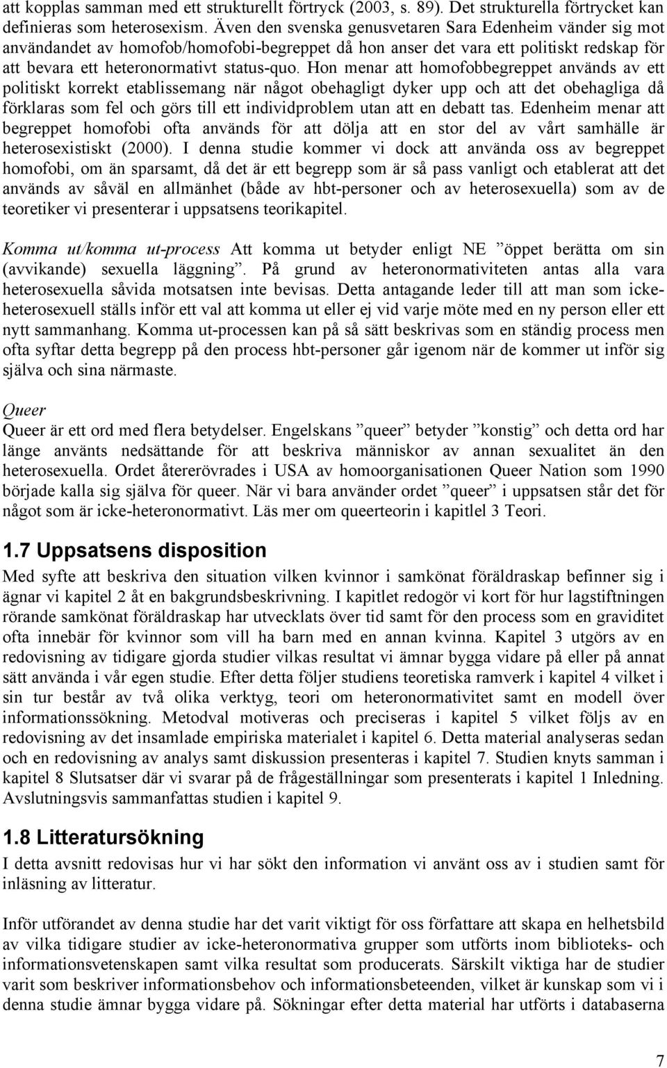 Hon menar att homofobbegreppet används av ett politiskt korrekt etablissemang när något obehagligt dyker upp och att det obehagliga då förklaras som fel och görs till ett individproblem utan att en