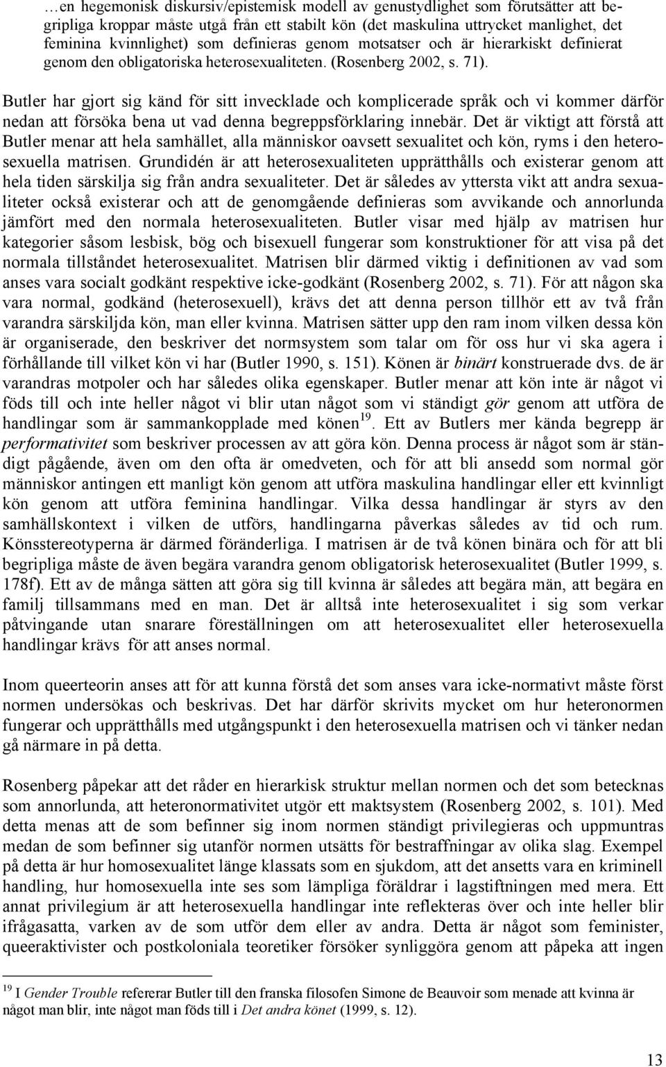 Butler har gjort sig känd för sitt invecklade och komplicerade språk och vi kommer därför nedan att försöka bena ut vad denna begreppsförklaring innebär.