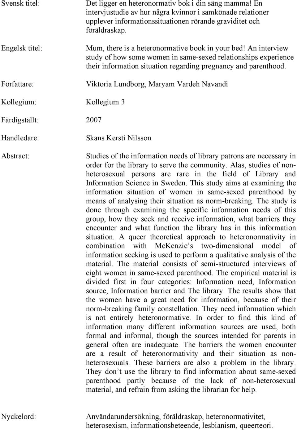 An interview study of how some women in same-sexed relationships experience their information situation regarding pregnancy and parenthood.