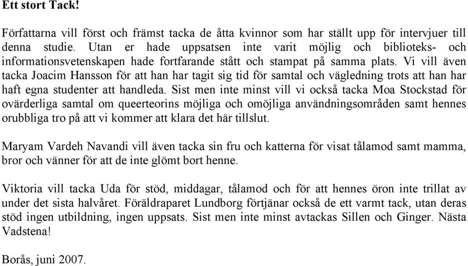 Vi vill även tacka Joacim Hansson för att han har tagit sig tid för samtal och vägledning trots att han har haft egna studenter att handleda.