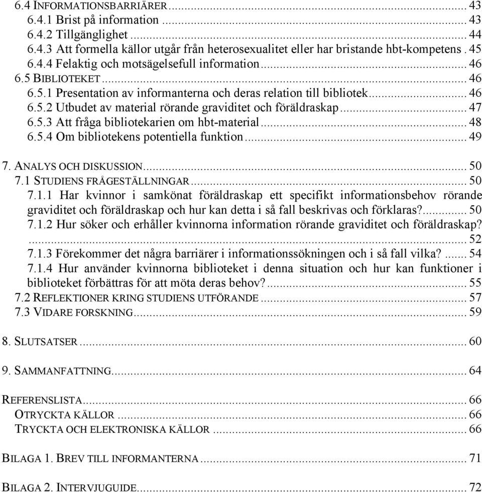 .. 48 6.5.4 Om bibliotekens potentiella funktion... 49 7. ANALYS OCH DISKUSSION... 50 7.1 