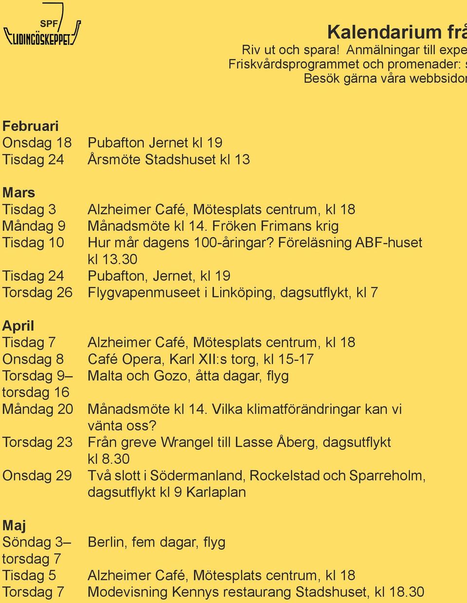 Mötesplats centrum, kl 18 Måndag 9 Månadsmöte kl 14. Fröken Frimans krig Tisdag 10 Hur mår dagens 100-åringar? Föreläsning ABF-huset kl 13.