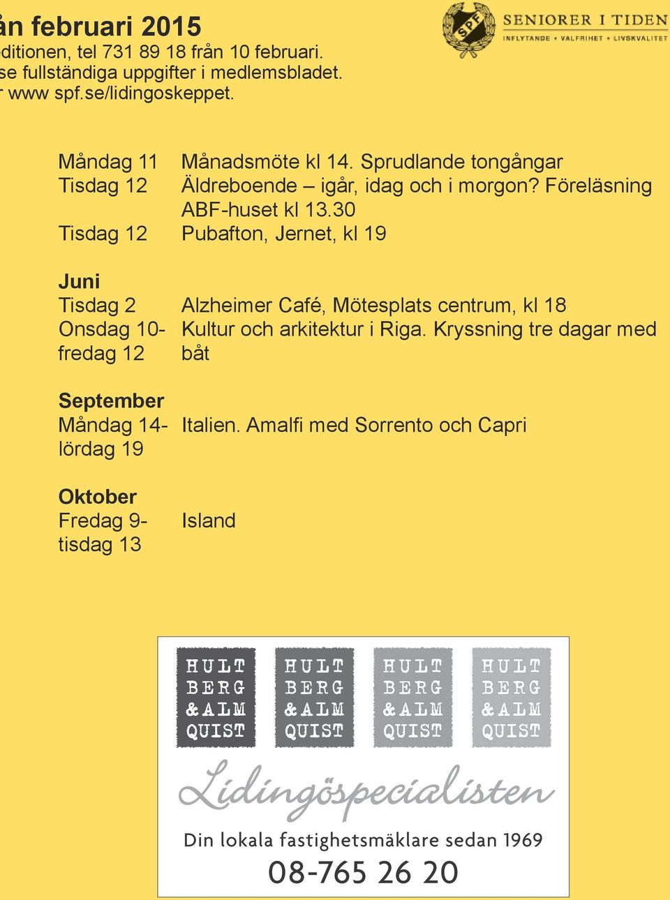 30 Tisdag 12 Pubafton, Jernet, kl 19 Juni Tisdag 2 Alzheimer Café, Mötesplats centrum, kl 18 Onsdag 10- Kultur och arkitektur i