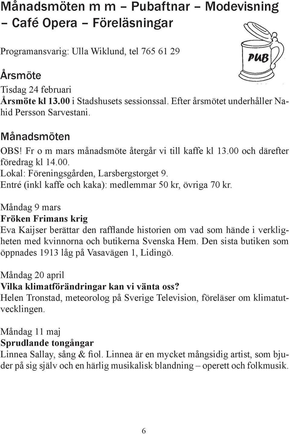 Entré (inkl kaffe och kaka): medlemmar 50 kr, övriga 70 kr.