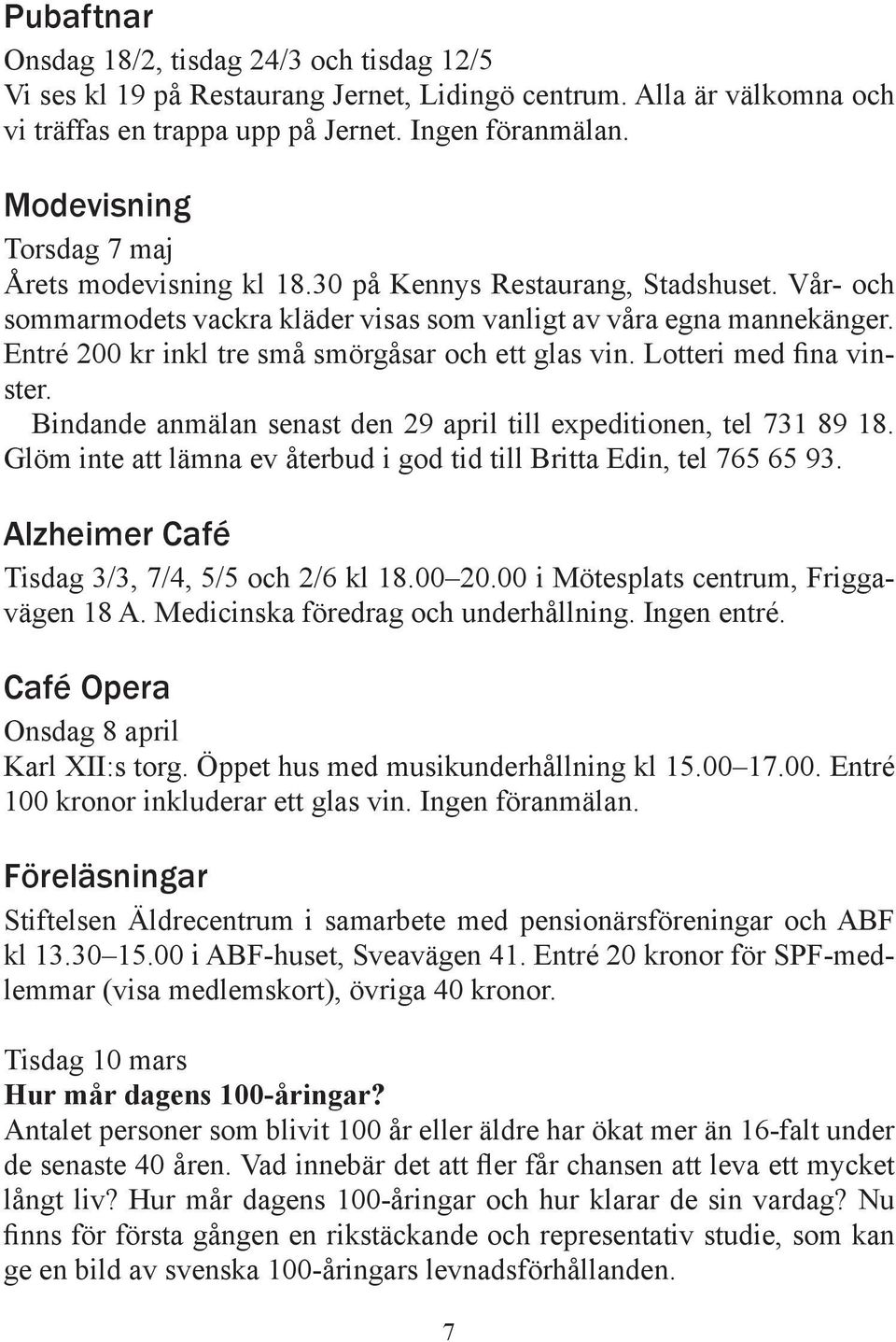 Entré 200 kr inkl tre små smörgåsar och ett glas vin. Lotteri med fina vinster. Bindande anmälan senast den 29 april till expeditionen, tel 731 89 18.