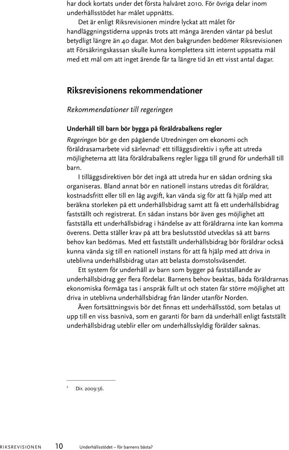 Mot den bakgrunden bedömer Riksrevisionen att Försäkringskassan skulle kunna komplettera sitt internt uppsatta mål med ett mål om att inget ärende får ta längre tid än ett visst antal dagar.