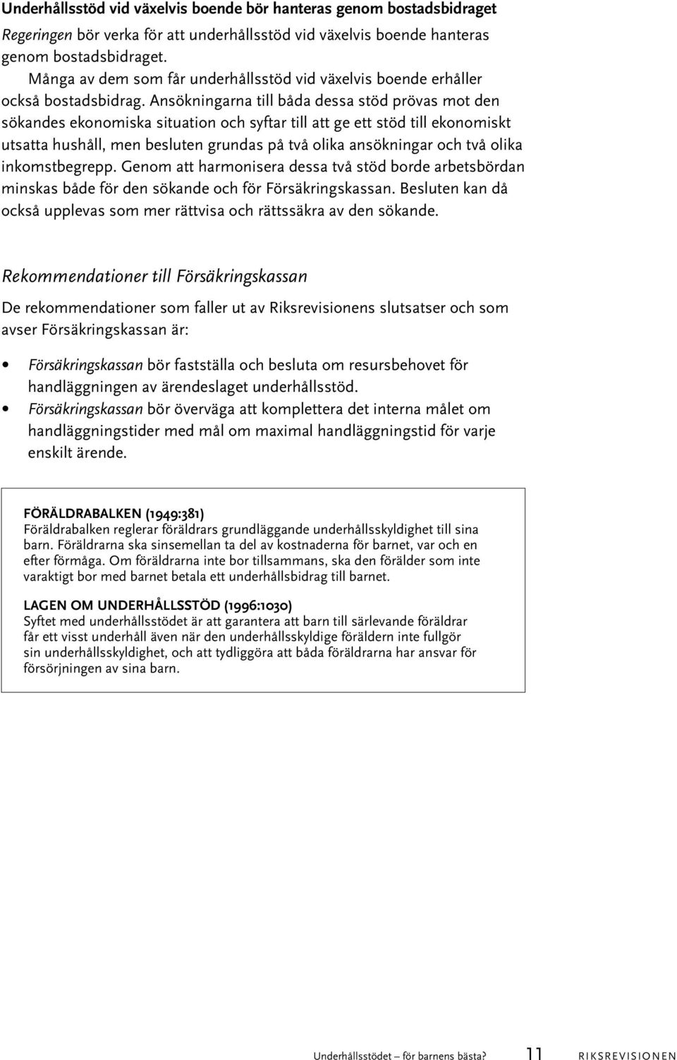 Ansökningarna till båda dessa stöd prövas mot den sökandes ekonomiska situation och syftar till att ge ett stöd till ekonomiskt utsatta hushåll, men besluten grundas på två olika ansökningar och två