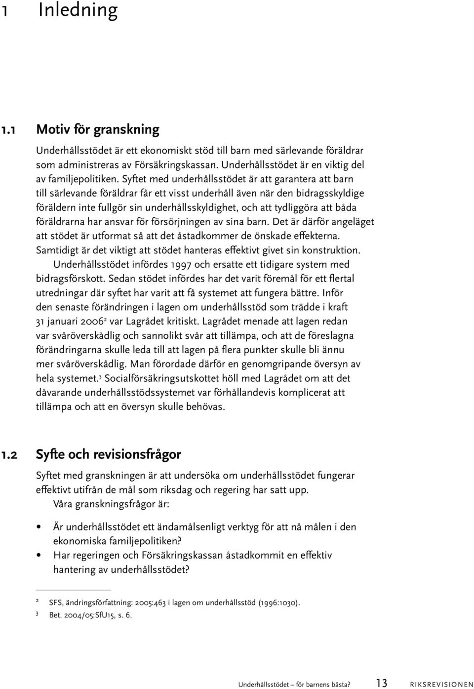 Syftet med underhållsstödet är att garantera att barn till särlevande föräldrar får ett visst underhåll även när den bidragsskyldige föräldern inte fullgör sin underhållsskyldighet, och att