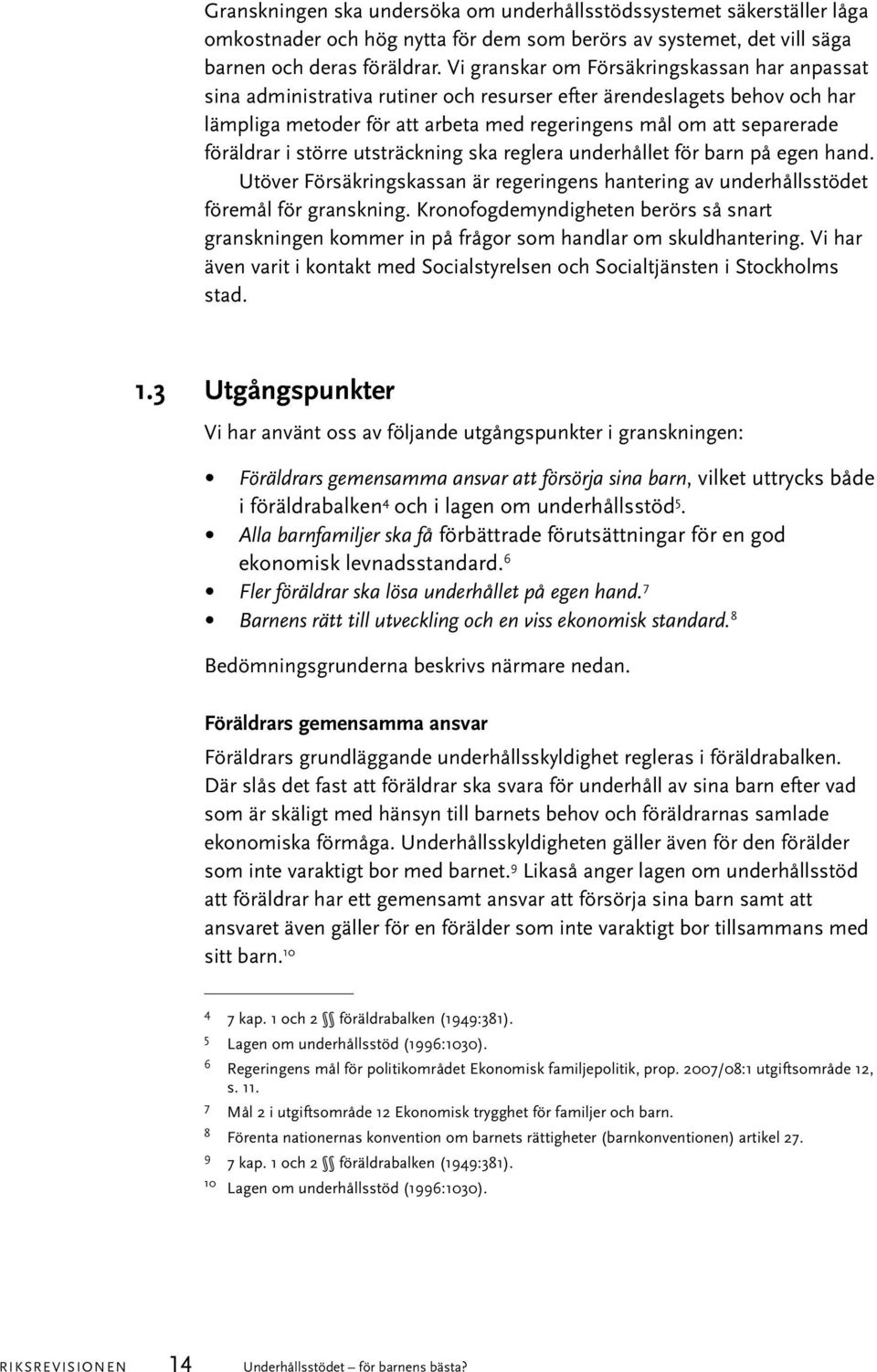 föräldrar i större utsträckning ska reglera underhållet för barn på egen hand. Utöver Försäkringskassan är regeringens hantering av underhållsstödet föremål för granskning.