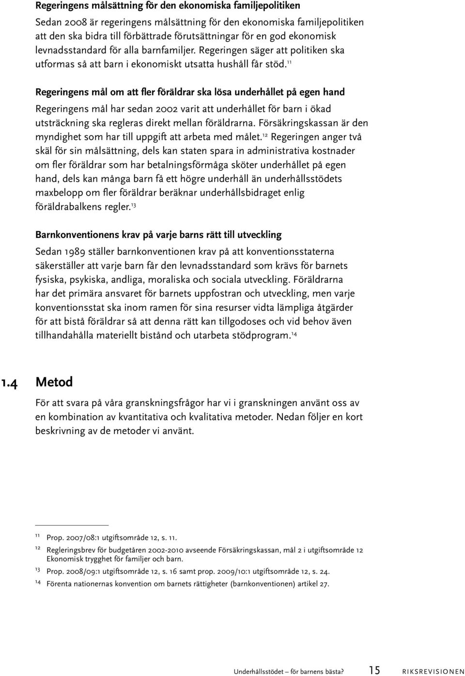 11 Regeringens mål om att fler föräldrar ska lösa underhållet på egen hand Regeringens mål har sedan 2002 varit att underhållet för barn i ökad utsträckning ska regleras direkt mellan föräldrarna.