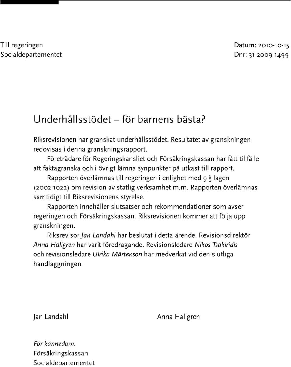 Rapporten överlämnas till regeringen i enlighet med 9 lagen (2002:1022) om revision av statlig verksamhet m.m. Rapporten överlämnas samtidigt till Riksrevisionens styrelse.