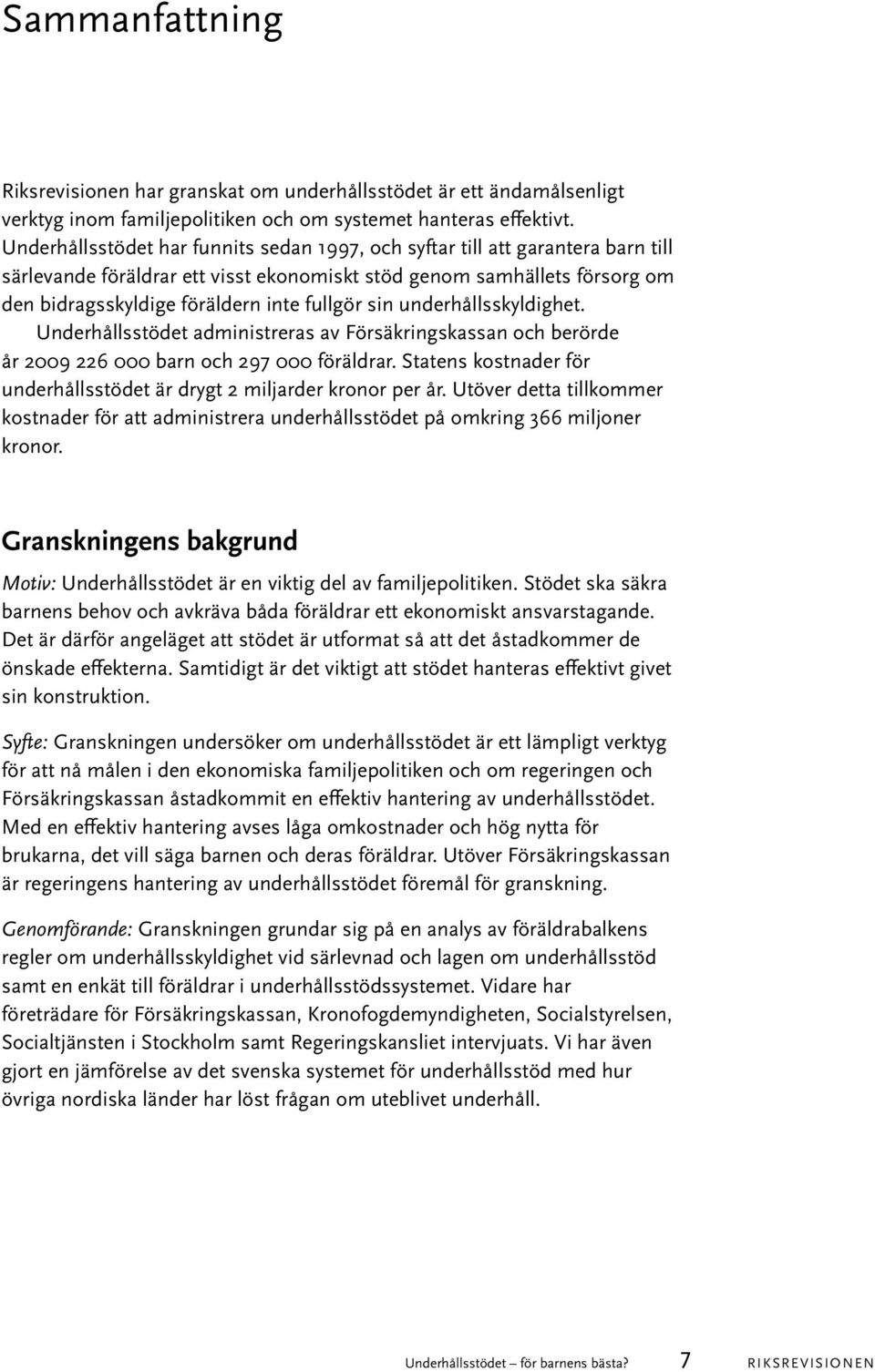 sin underhållsskyldighet. Underhållsstödet administreras av Försäkringskassan och berörde år 2009 226 000 barn och 297 000 föräldrar.