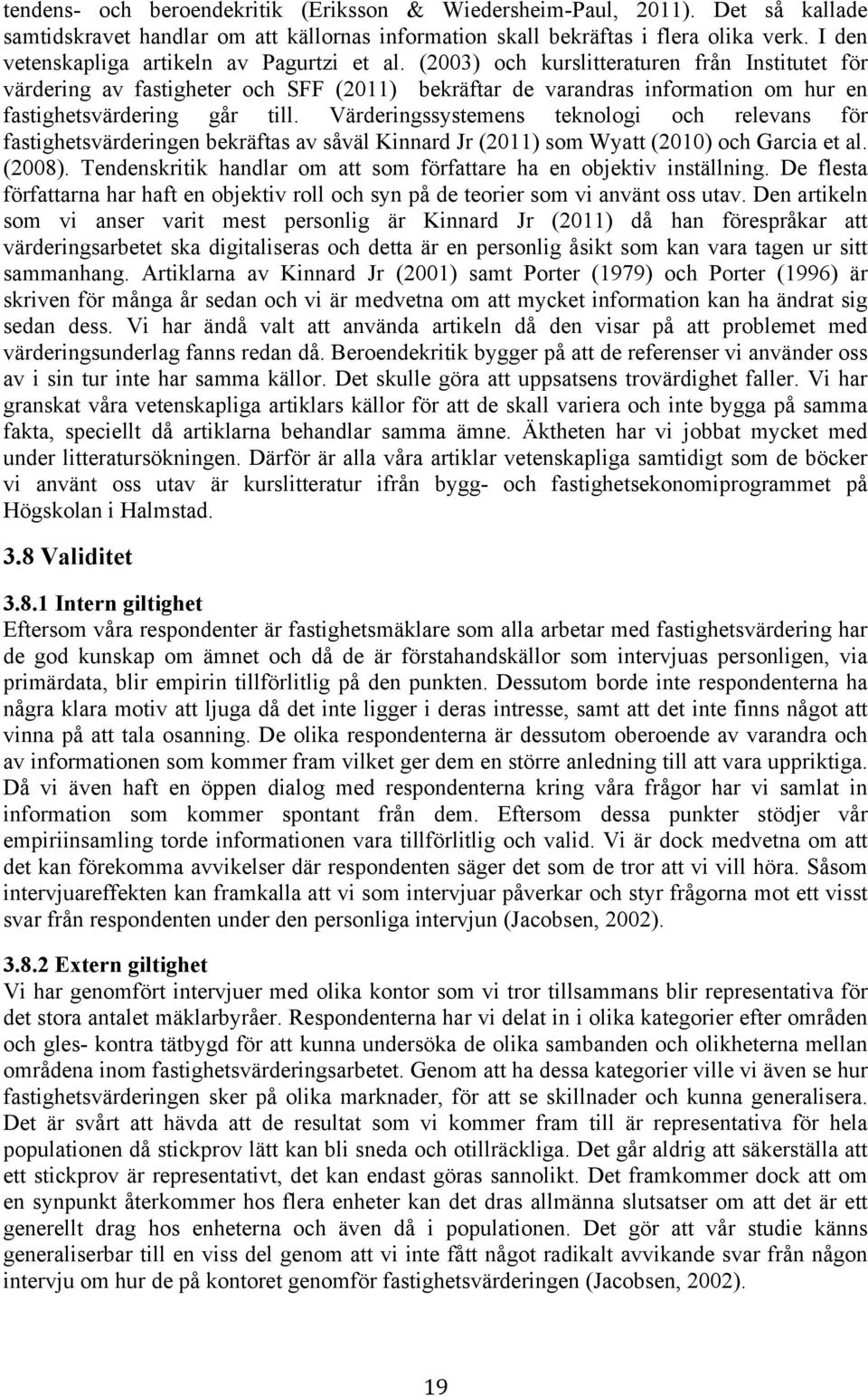 (2003) och kurslitteraturen från Institutet för värdering av fastigheter och SFF (2011) bekräftar de varandras information om hur en fastighetsvärdering går till.