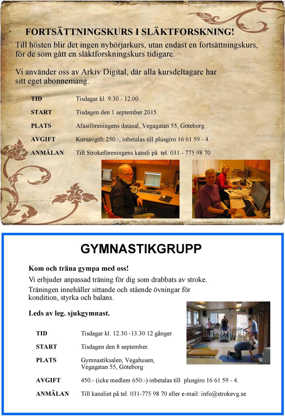 00 START Tisdagen den 1 september 2015 Afasiföreningens datasal, Vegagatan 55, Göteborg AVGIFT Kursavgift: 250:-, inbetalas till plusgiro 16 61 59-4. Till Strokeföreningens kansli på tel.