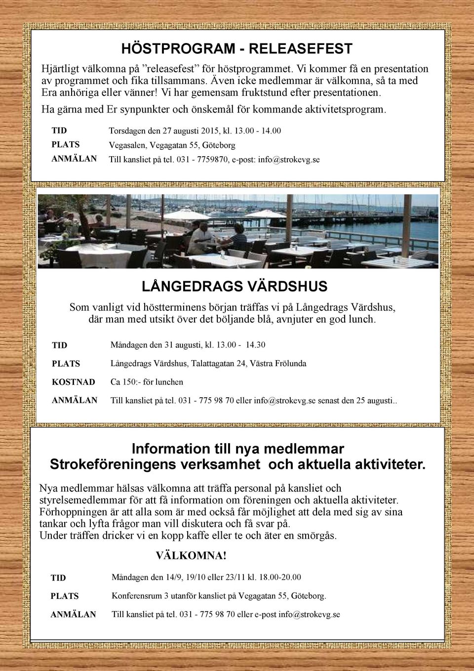 Torsdagen den 27 augusti 2015, kl. 13.00-14.00 Vegasalen, Vegagatan 55, Göteborg Till kansliet på tel. 031-7759870, e-post: info@strokevg.