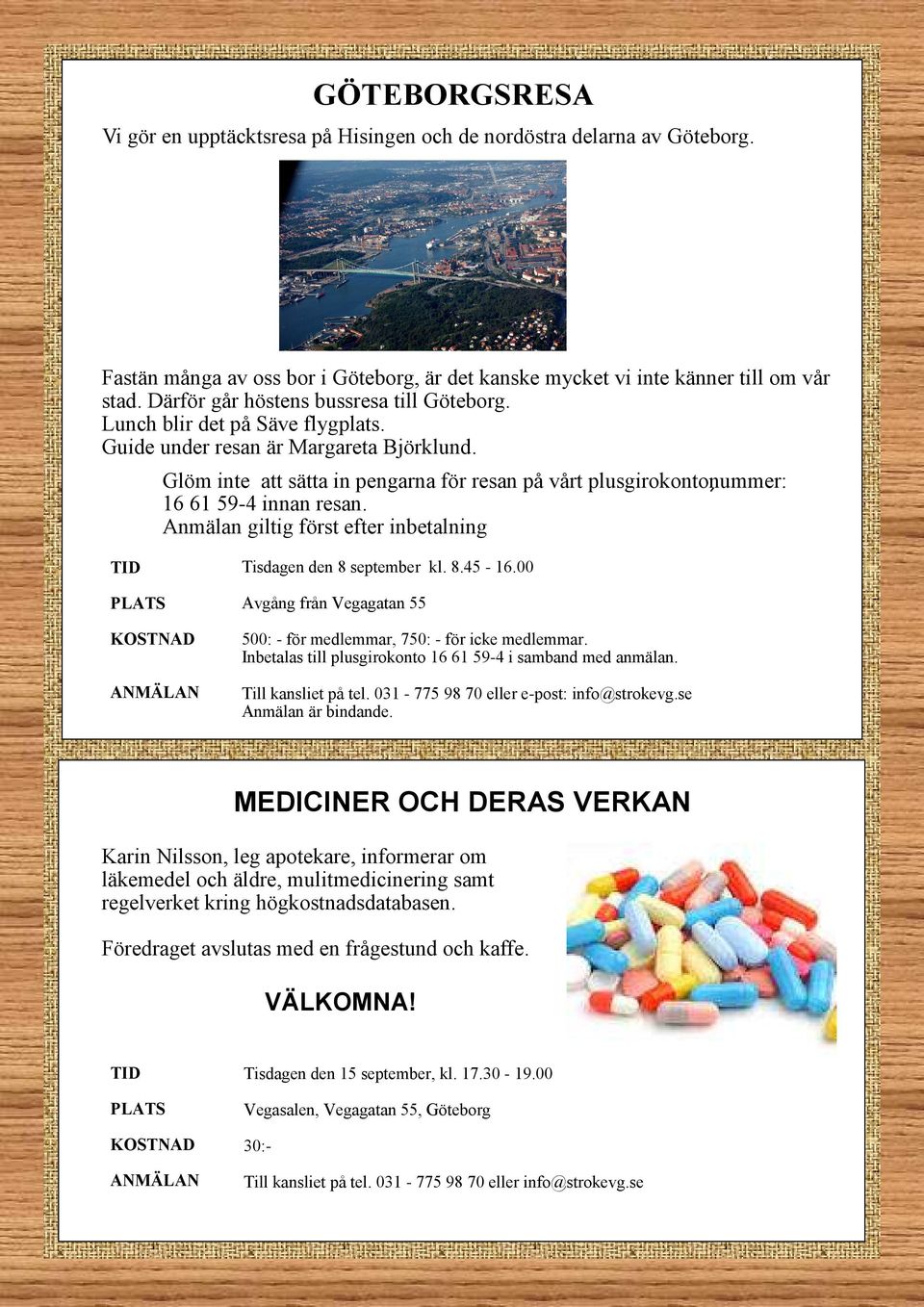 Glöm inte att sätta in pengarna för resan på vårt plusgirokontonummer: 16 61 59-4 innan resan. Anmälan giltig först efter inbetalning Tisdagen den 8 september kl. 8.45-16.