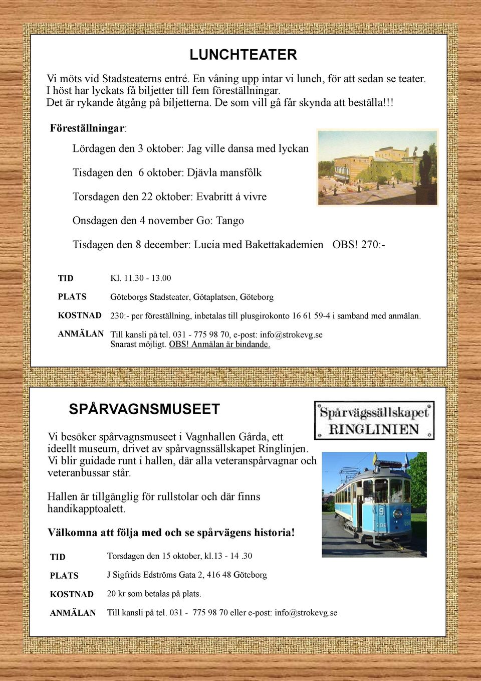 !! Föreställningar: Lördagen den 3 oktober: Jag ville dansa med lyckan Tisdagen den 6 oktober: Djävla mansfôlk Torsdagen den 22 oktober: Evabritt á vivre Onsdagen den 4 november Go: Tango Tisdagen