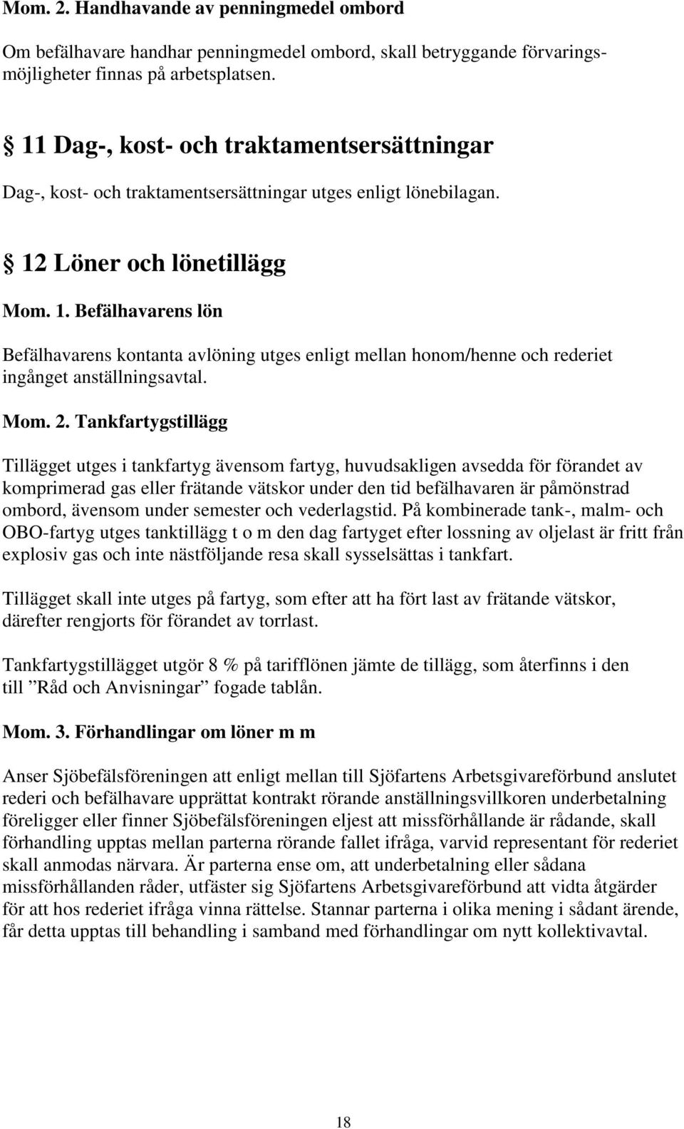 Löner och lönetillägg Mom. 1. Befälhavarens lön Befälhavarens kontanta avlöning utges enligt mellan honom/henne och rederiet ingånget anställningsavtal. Mom. 2.