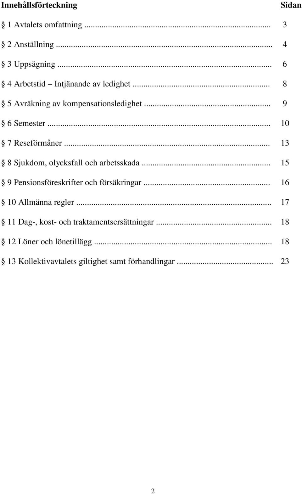 .. 10 7 Reseförmåner... 13 8 Sjukdom, olycksfall och arbetsskada... 15 9 Pensionsföreskrifter och försäkringar.