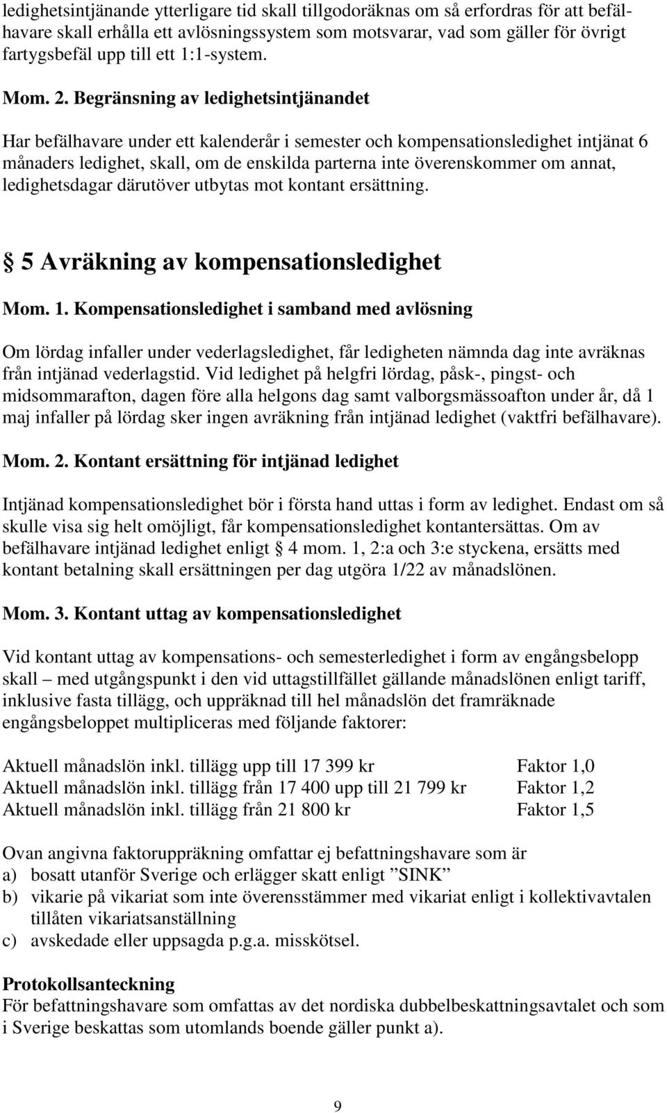 Begränsning av ledighetsintjänandet Har befälhavare under ett kalenderår i semester och kompensationsledighet intjänat 6 månaders ledighet, skall, om de enskilda parterna inte överenskommer om annat,