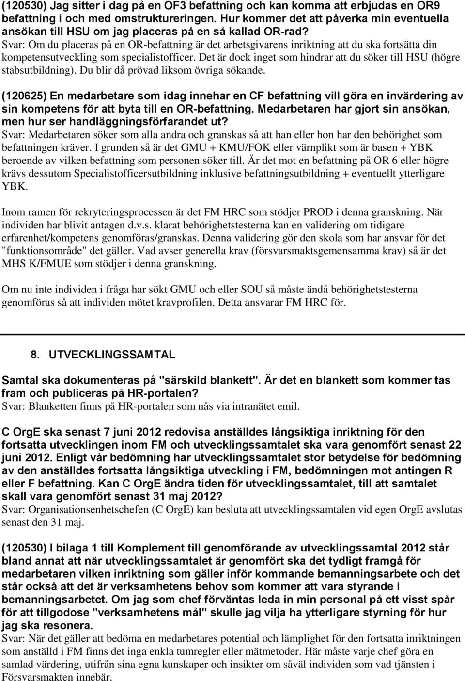 Svar: Om du placeras på en OR-befattning är det arbetsgivarens inriktning att du ska fortsätta din kompetensutveckling som specialistofficer.